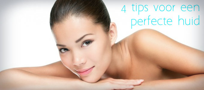 4 Tips voor een perfecte huid